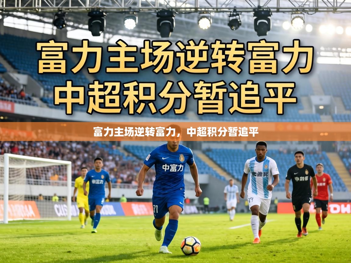 富力主场逆转富力,中超积分暂追平 第2张